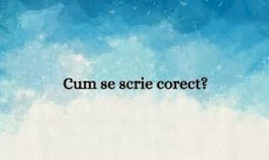 Cum se scrie corect? (I)